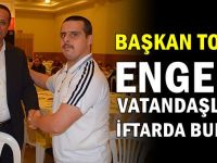 Başkan Toltar' iftarda engelli vatandaşlarla iftar yaptı