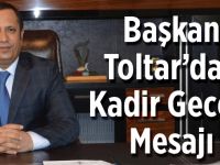 Başkan Toltar’dan,Kadir Gecesi Mesajı