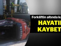 Forkliftin altında kalan işçi hayatını kaybetti