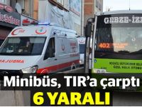 Minibüs Tır'a çarptı; 6 yaralı