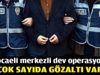 Kocaeli merkezli dev operasyon: Çok sayıda gözaltı var