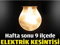 Hafta sonu 9 ilçede elektrik kesintisi