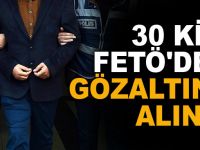FETÖ'den 30 kişi gözaltına alındı!