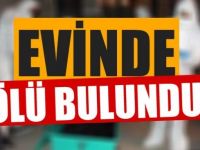 Evinde ölü bulundu!