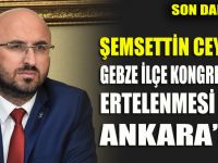 GEBZE İLÇE KONGRESİ ERTELENEBİLİR!