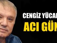 Cengiz Yücak'ın acı günü!