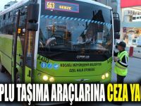 Toplu taşıma araçlarına ceza yağdı!