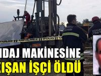 Sondaj makinesine sıkışan işçi öldü