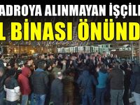 Kadroya alınmayan işçiler il binası önünde!