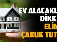 Ev alacaklar elini çabuk tutsun!