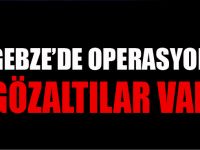 Gebze'de operasyon çok sayıda gözaltı var!.