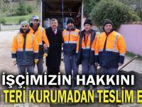 İşçimizin hakkını alın teri kurumadan teslim ettik