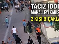 Taciz iddiası mahalleyi karıştırdı, 2 kişi bıçaklandı