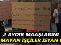 2 aydır maaşlarını alamayan işçiler isyan etti