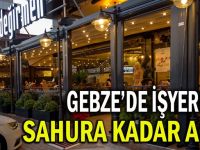 Gebze’de işyerleri sahura kadar açık!