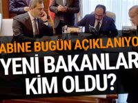 Yeni kabine açıklanıyor yeni bakanlar kim oldu? Saat 21.00'da...