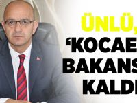 Ünlü, Kocaeli Bakansız kaldı