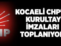 Kocaeli CHP'de kurultay imzaları toplanıyor!