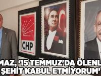 Yılmaz, ''15 Temmuz'da ölenleri şehit kabul etmiyorum''