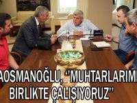 Karaosmanoğlu, ‘’Muhtarlarımızla birlikte çalışıyoruz’’