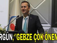 Görgün, ''Gebze çok önemli''