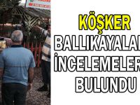 Köşker Ballıkayalar’da  incelemelerde bulundu