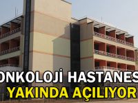 Onkoloji hastanesi yakında açılıyor