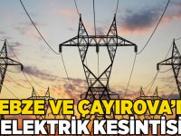 Gebze ve Çayırova'da elektrik kesintisi