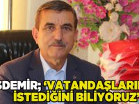 Taşdemir, '' Vatandaşların ne istediğini biliyoruz''