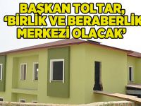 Başkan Toltar, ''Birlik ve beraberlik merkezi olacak''