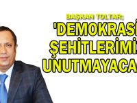 Başkan Toltar, ''Demokrasi şehitlerimizi unutmayacağız''