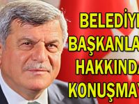 Belediye Başkanları hakkında  konuşmayın!