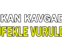 Çıkan kavgada tüfekle vuruldu