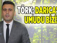 Törk,''Darıca'nın umudu biziz''