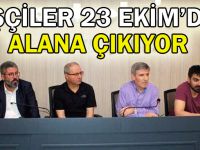 İşçiler 23 Ekim’de alana çıkıyor