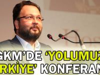 GKM’de ‘Yolumuz Türkiye’ konferansı