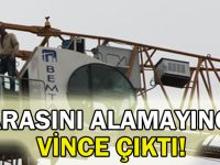 Parasını alamayınca vince çıktı!