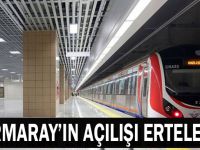 Marmaray’ın açılışı ertelendi!