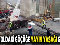 Otoyoldaki göçüğe yayın yasağı geldi