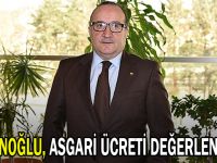 Zeytinoğlu, asgari ücreti değerlendirdi