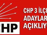 CHP'de 3 ilçenin adayı belli oluyor