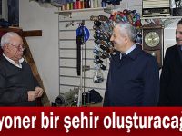 "Vizyoner bir şehir oluşturacağız"