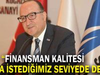 Zeytinoğlu,“Finansman kalitesi hala istediğimiz seviyede değil"