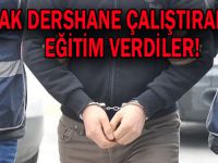 Kaçak Dershane Çalıştırarak Eğitim Verdiler!