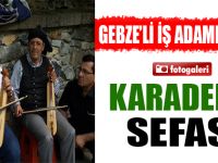 GEBZE’Lİ İŞ ADAMLARININ KARADENİZ SEFASI