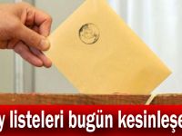 Aday listeleri bugün kesinleşecek