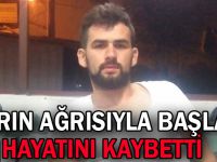 Karın ağrısıyla başladı, hayatını kaybetti