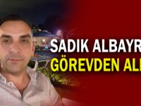 Sadık Albayrak görevden alındı