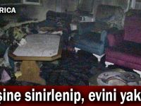 Eşine sinirlenip, evini yaktı!