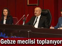 Gebze meclisi toplanıyor